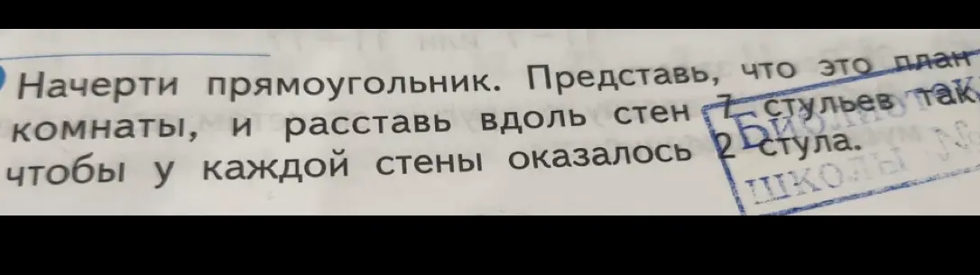 Помоги начертить прямоугольник, чтобы расставить 7 стульев вдоль стен комнаты, чтобы у каждой стены оказалось 2 стула