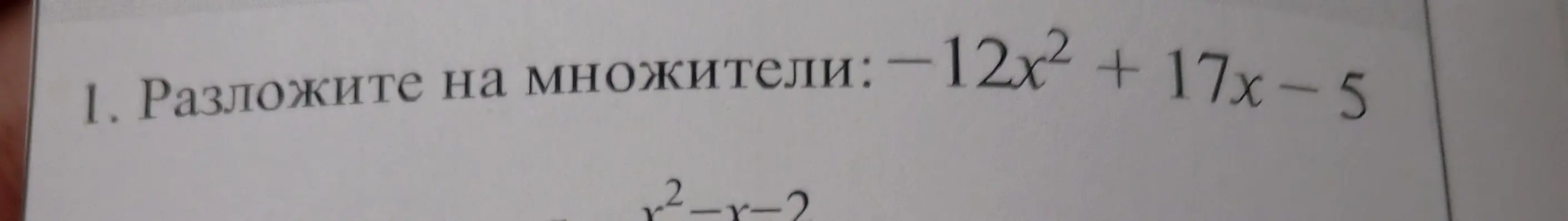 Ты просишь разложить на множители выражение -12x² + 17x-5