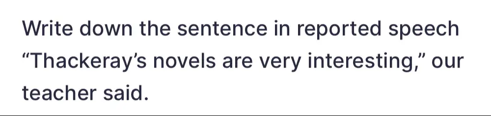 Переделай предложение "Thackeray's novels are very interesting," в косвенную речь