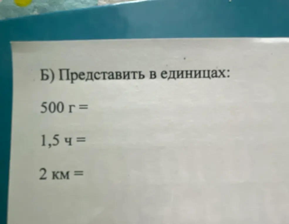 Переведи 500 г в кг, 1,5 ч в минуты и 2 км в метры