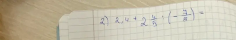 Реши пример 2,4 + 2 4/5 : (-7/8)