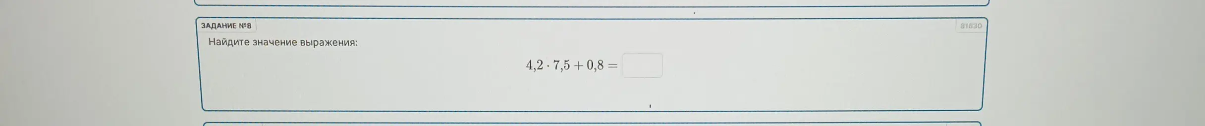 Найди значение выражения 4,2 * 7,5 + 0,8