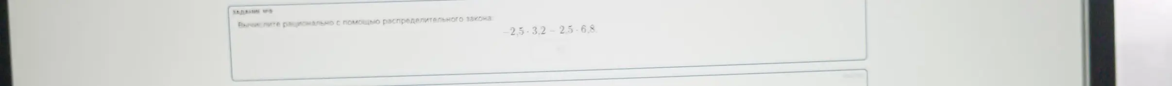 Вычисли выражение -2,5 * 3,2 - 2,5 * 6,8 с помощью распределительного закона