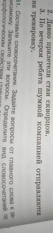 Составь словосочетания и задай вопросы от главного слова к зависимому в предложениях: "Давно прилетели стаи скворцов", "По вечерам ребята шумной компанией отправляются на тренировку"