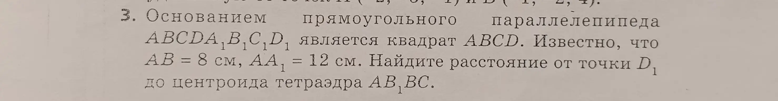 Могу ли я найти расстояние от точки D₁ до центроида тетраэдра AB₁BC, если основанием прямоугольного параллелепипеда ABCDABCD₁ является квадрат ABCD, АВ = 8 см, АА₁ = 12 см?