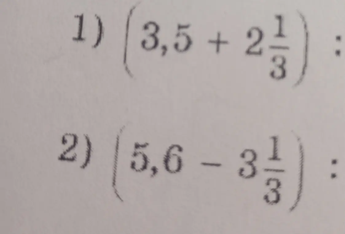 Можешь ли ты помочь мне решить примеры: 1) (3,5 + 2 1/3) : ... 2) (5,6 - 3 1/3) : ...