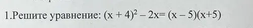 Реши уравнение: (х + 4)² – 2x= (x - 5)(x+5)