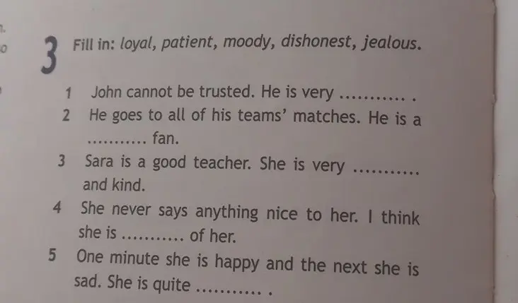 Заполни пропуски словами: loyal, patient, moody, dishonest, jealous в предложении 'John cannot be trusted. He is very...'