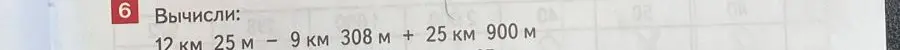 Вычисли 12 км 25 м - 9 км 308 м + 25 км 900 м