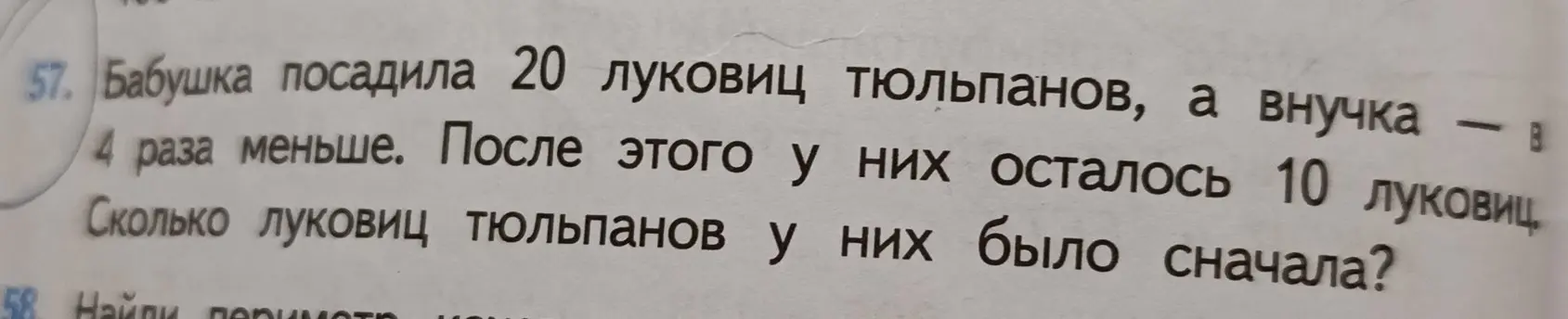 Ты просишь меня решить задачу: "Бабушка посадила 20 луковиц тюльпанов, а внучка в 4 раза меньше. После этого у них осталось 10 луковиц. Сколько луковиц тюльпанов у них было сначала?"