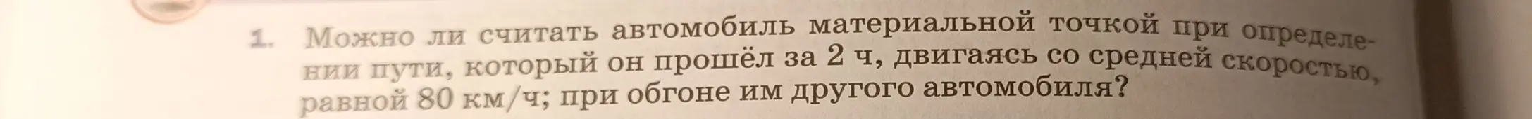 Можно ли считать автомобиль материальной точкой при определении пути, который он прошёл за 2 часа, двигаясь со средней скоростью, равной 80 км/ч; при обгоне им другого автомобиля?