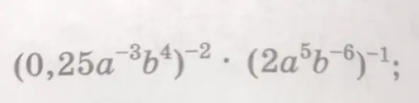 Ты просишь упростить выражение (0,25a^{-3}b^4)^{-2} \cdot (2a^5b^{-6})^{-1}