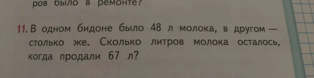 Ты просишь меня решить задачу: "В одном бидоне было 48 л молока, в другом столько же. Сколько литров молока осталось, когда продали 67 л?"
