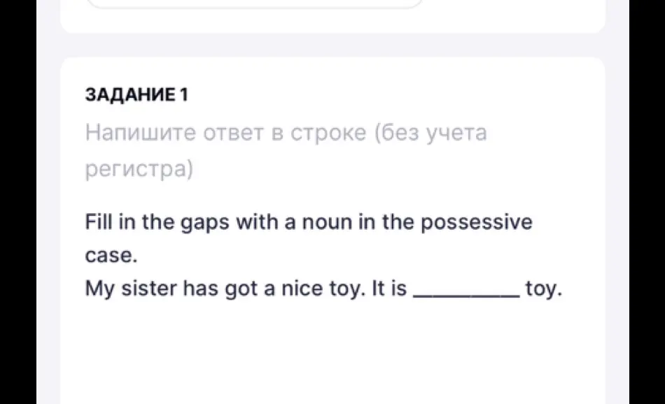 Заполни пропуск существительным в притяжательном падеже: My sister has got a nice toy. It is ... toy.