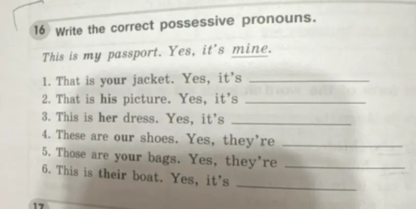 Напиши правильные притяжательные местоимения в упражнении 16: That is your jacket. Yes, it's...