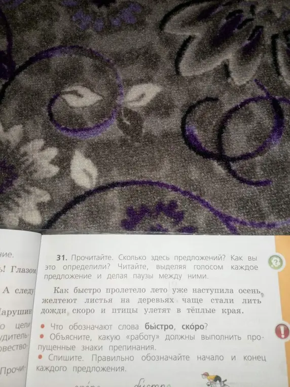 Выполни упражнение 31: определи количество предложений в тексте, объясни значение слов "быстро, скоро", объясни, какую «работу» должны выполнить пропущенные знаки препинания, спиши текст, правильно обозначая начало и конец каждого предложения.