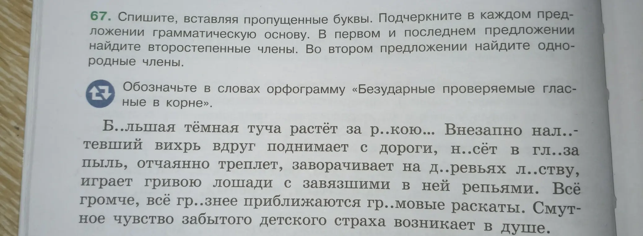 Сделай упражнение: спиши текст, вставляя пропущенные буквы, подчеркни в каждом предложении грамматическую основу, найди второстепенные члены в первом и последнем предложениях, однородные члены во втором предложении и обозначь в словах орфограмму «Безударные проверяемые гласные в корне»