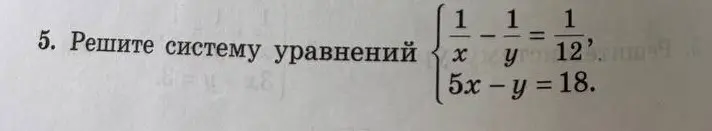 Реши систему уравнений: 1/x - 1/y = 1/12, 5x - y = 18