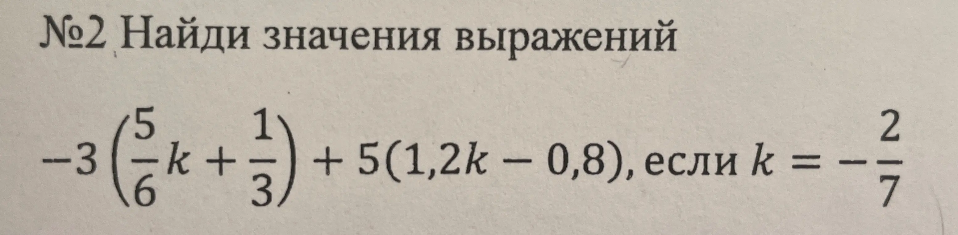 Найди значения выражения -3 * (5/6 * k + 1/3) + 5 * (1,2k - 0,8), если k = -2/7