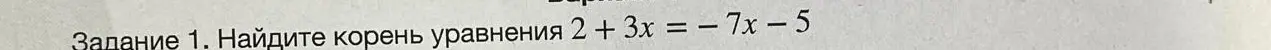 Мне нужно найти корень уравнения 2 + 3x = -7x - 5