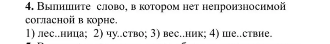 Подскажи, какое слово нужно выписать, в котором нет непроизносимой согласной в корне: 1) лес..ница; 2) чу..ство; 3) вес..ник; 4) ше..ствие.