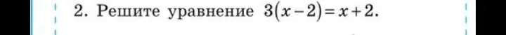 Реши уравнение 3(x-2) = x + 2