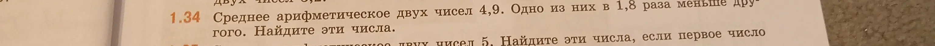 Помоги мне найти два числа, если их среднее арифметическое равно 4,9, и одно из них в 1,8 раза меньше другого.