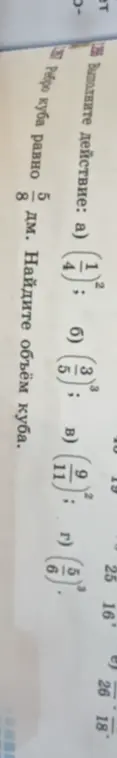 Выполни действия: а) (1/4)²; б) (3/5)³; в) (9/11)²; г) (5/6)³. Найди объём куба, если ребро куба равно 5 5/8 дм