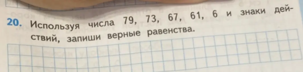 Составь верные равенства, используя числа 79, 73, 67, 61, 6 и знаки действий