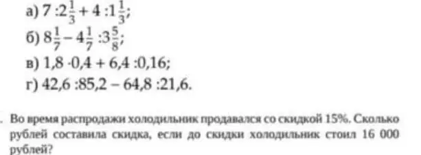 Реши примеры: a) 7:2+4:1; б) 8-4:3; в) 1,8-0,4 + 6,4 :0,16; г) 42,6 :85,2 - 64,8:21,6. и вычисли размер скидки на холодильник