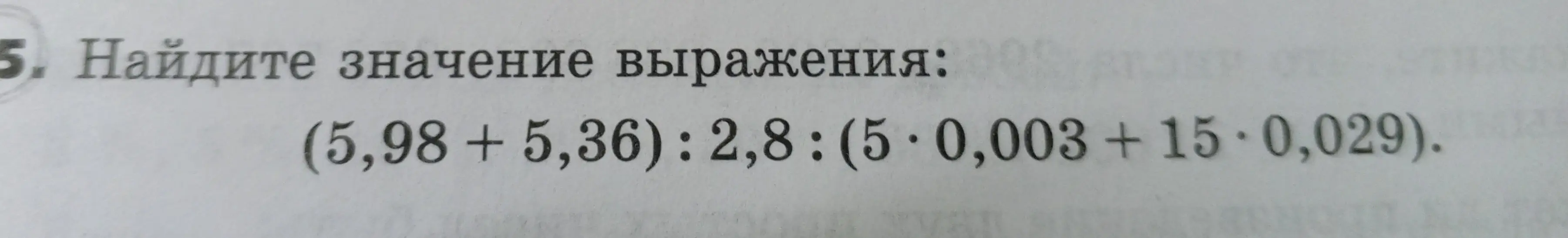 Найди значение выражения (5,98 + 5,36): 2,8: (5*0,003 + 15*0,029)