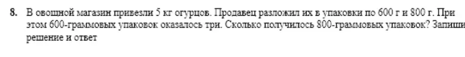 Ты просишь меня решить задачу: «В овощной магазин привезли 5 кг огурцов. Продавец разложил их в упаковки по 600 г и 800 г. При этом 600-граммовых упаковок оказалось три. Сколько получилось 800-граммовых упаковок?»