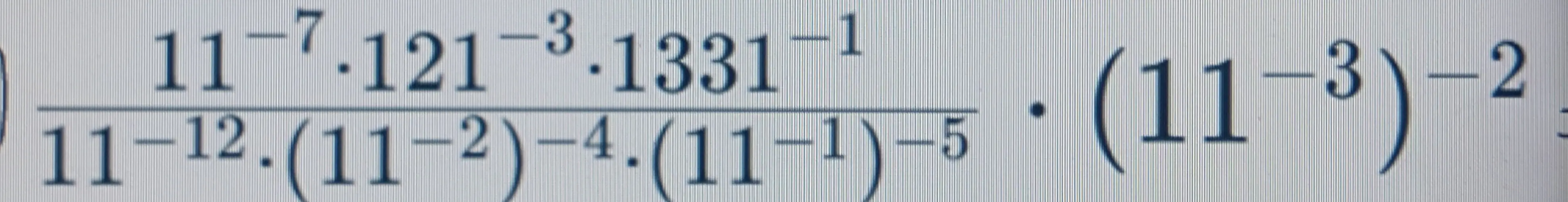 Помоги решить выражение со степенями: (11^-7*121^-3*1331^-1) / (11^-12*(11^-2)^-4*(11^-1)^-5) * (11^-3)^-2