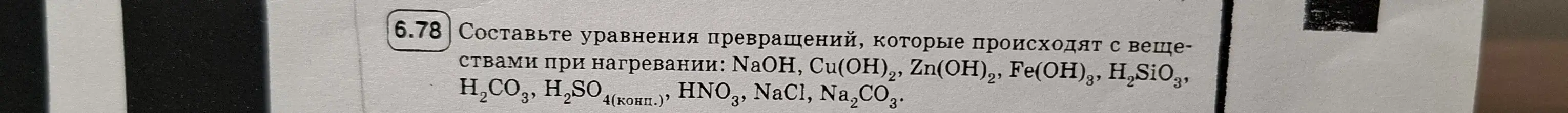 Составь уравнения реакций веществ при нагревании: NaOH, Cu(OH)2, Zn(OH)2, Fe(OH)3, H2SiO3, H2CO3, H2SO4(конц.), HNO3, NaCl, Na2CO3.