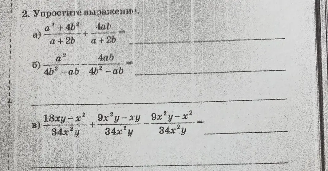Ты просишь упростить выражения: (a²+4b²)/(a+2b) + 4ab/(a+2b), a²/(4b²-ab) + 4ab/(4b²-ab), (18xy-x²)/(34x²y) + (9x²y-xy)/(34x²y) - (9x²y-x²)/(34x²y)