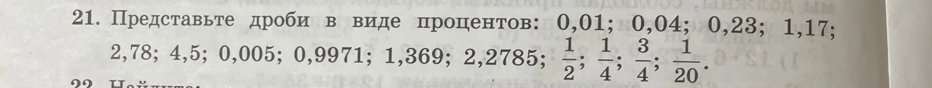Представь дроби 0,01; 0,04; 0,23; 1,17; 2,78; 4,5; 0,005; 0,9971; 1,369; 2,2785; 1/2; 1/4; 3/4; 1/20 в виде процентов