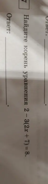 Помоги мне найти корень уравнения 2 - 3(2х + 7) = 8