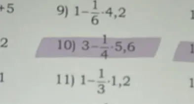 Реши примеры: 9) 1-1/6*4,2; 10) 3-1/4*5,6; 11) 1-1/3*1,2