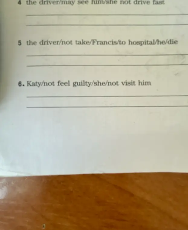 Составь предложения из слов: the driver/not take/Francis/to hospital/he/die и Katy/not feel guilty/she/not visit him