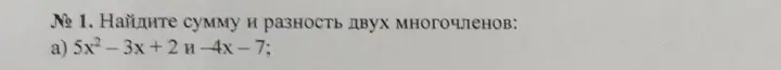 Ты просишь найти сумму и разность двух многочленов: 5x²-3x + 2 и -4x-7