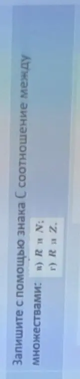 Составь с помощью знака C (соотношение) между множествами R и N.