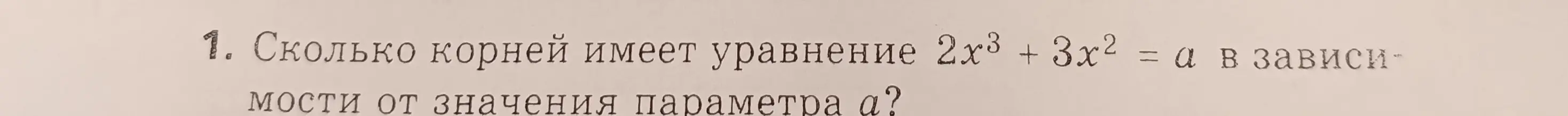 Помоги определить, сколько корней имеет уравнение 2x³ + 3x² = а в зависимости от значения параметра а
