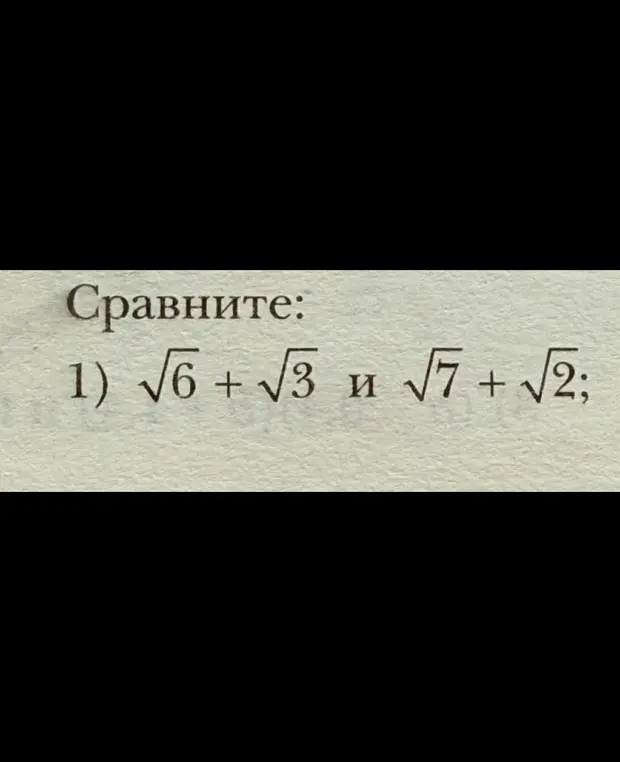 Сравни $\sqrt{6} + \sqrt{3}$ и $\sqrt{7} + \sqrt{2}$