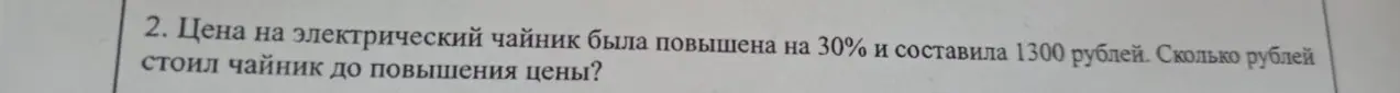 Объясни, как найти цену чайника до повышения, если известно, что цена была повышена на 30% и составила 1300 рублей