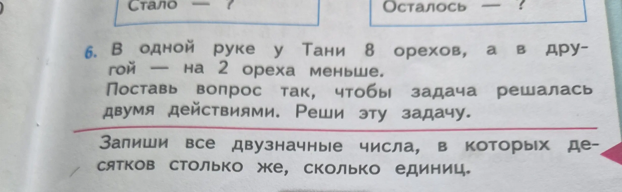 Помоги решить задачу: В одной руке у Тани 8 орехов, а в другой – на 2 ореха меньше. Поставь вопрос так, чтобы задача решалась двумя действиями. Реши эту задачу. Запиши все двузначные числа, в которых десятков столько же, сколько единиц.