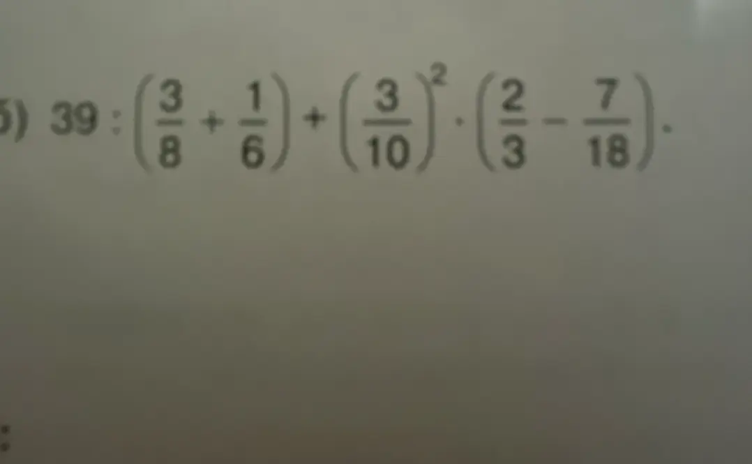 Объясни, как решить пример 39 : (3/8 + 1/6) + (3/10)² * (2/3 - 7/18)