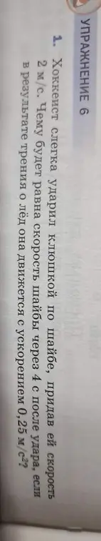 Вычисли, чему будет равна скорость шайбы через 4 с после удара, если в результате трения о лёд она движется с ускорением 0,25 м/с²
