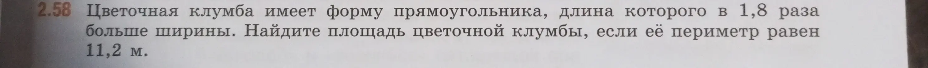 Помоги найти площадь цветочной клумбы прямоугольной формы, если длина которой в 1,8 раза больше ширины, а её периметр равен 11,2 м.