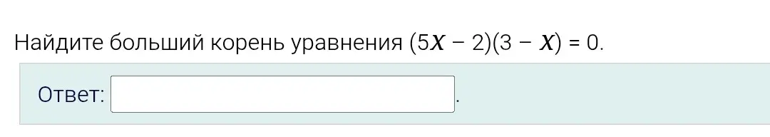 Помоги мне найти больший корень уравнения (5X – 2)(3 – X) = 0