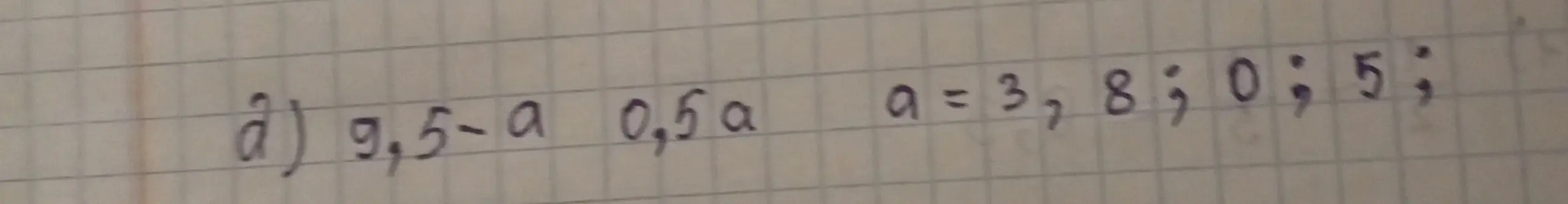 Вычисли значения выражений 9,5 - a и 0,5a, если a = 3,8; 0; 5